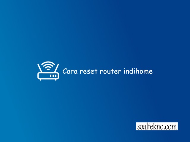 4+ Cara Reset Router Indihome - Tanpa Ribet | SoalTekno.com