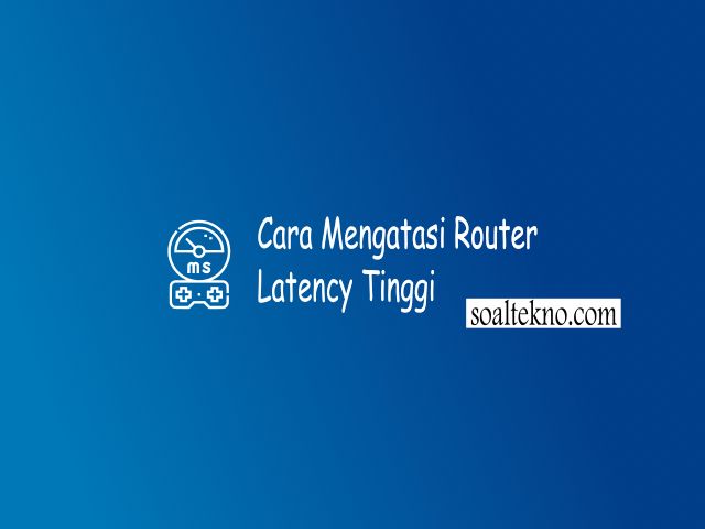 Cara mengatasi router latency tinggi