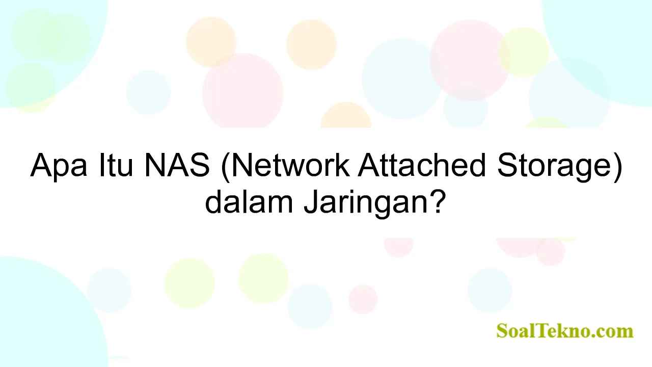 Apa Itu NAS (Network Attached Storage) dalam Jaringan?