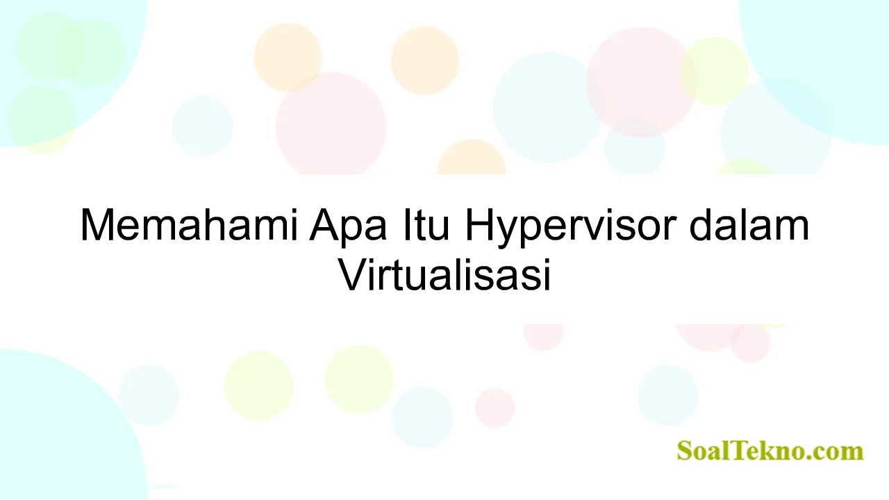 Memahami Apa Itu Hypervisor dalam Virtualisasi