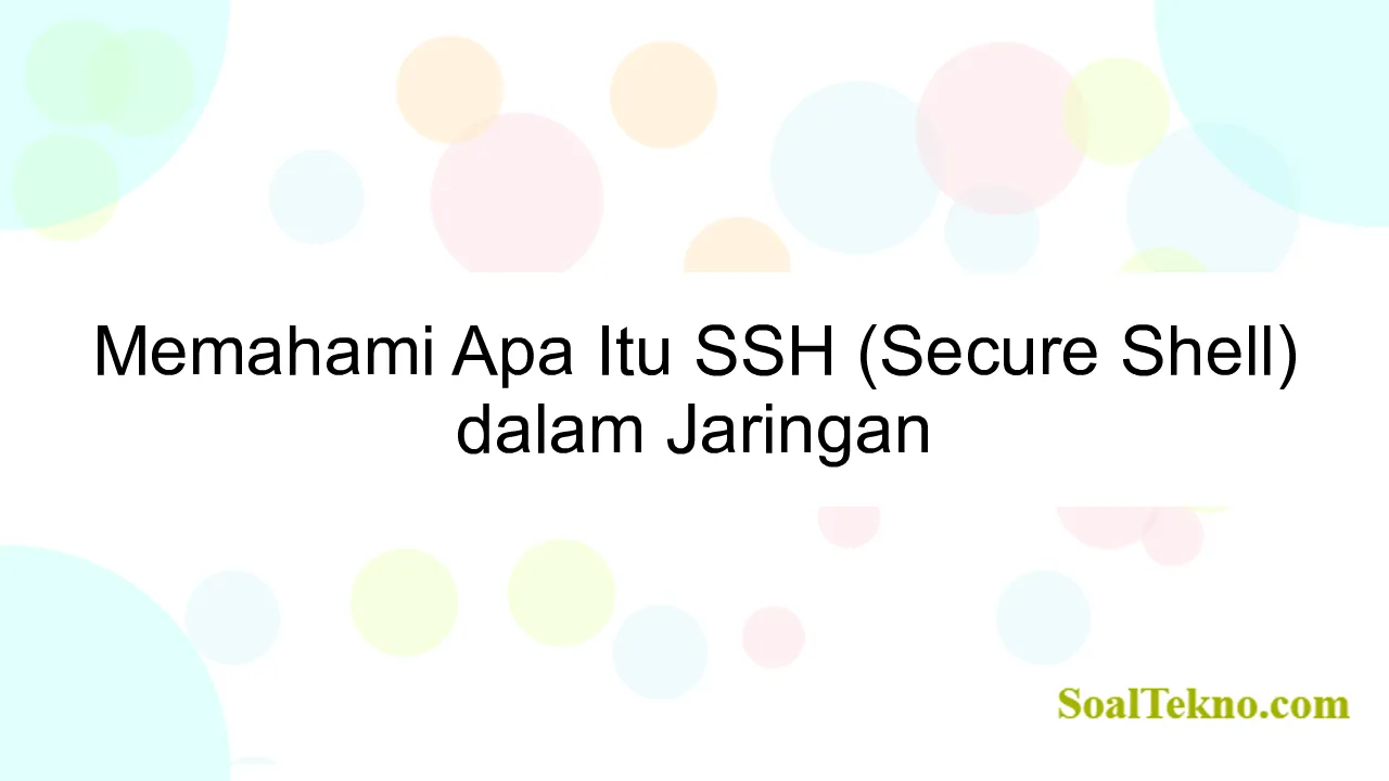 Memahami Apa Itu SSH (Secure Shell) dalam Jaringan