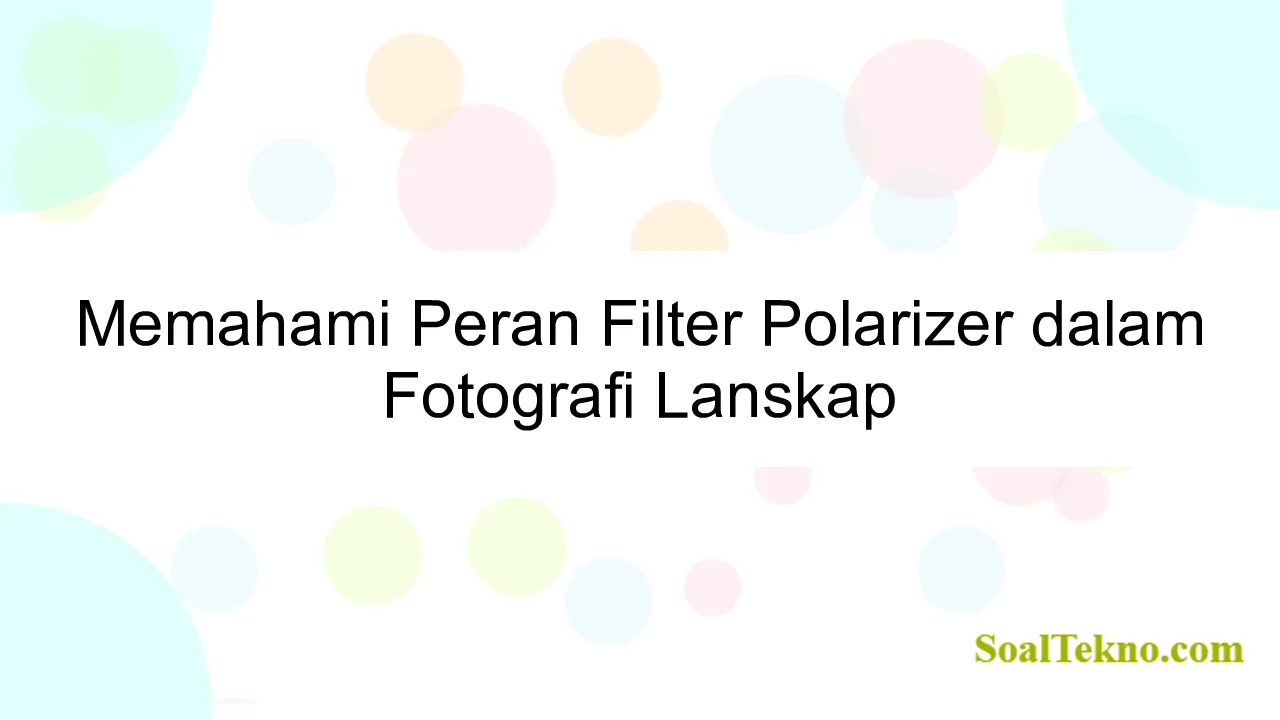 Memahami Peran Filter Polarizer dalam Fotografi Lanskap
