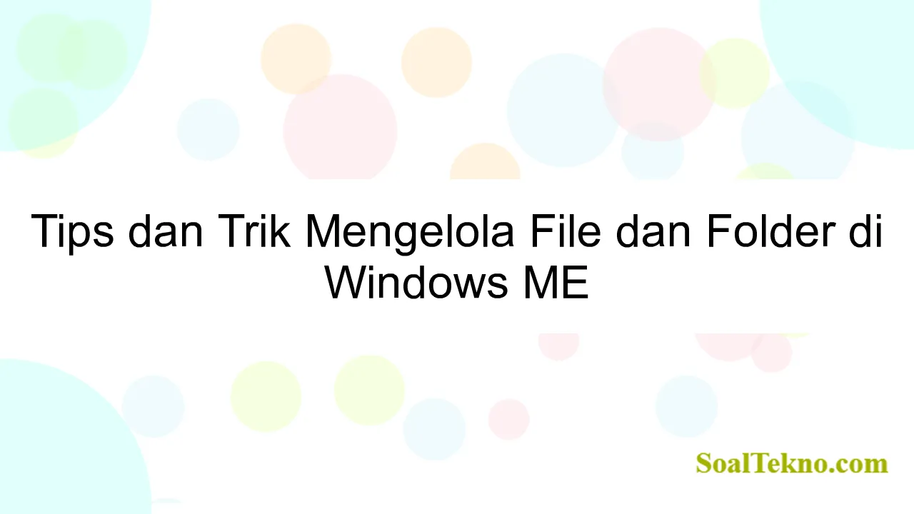 Tips dan Trik Mengelola File dan Folder di Windows ME