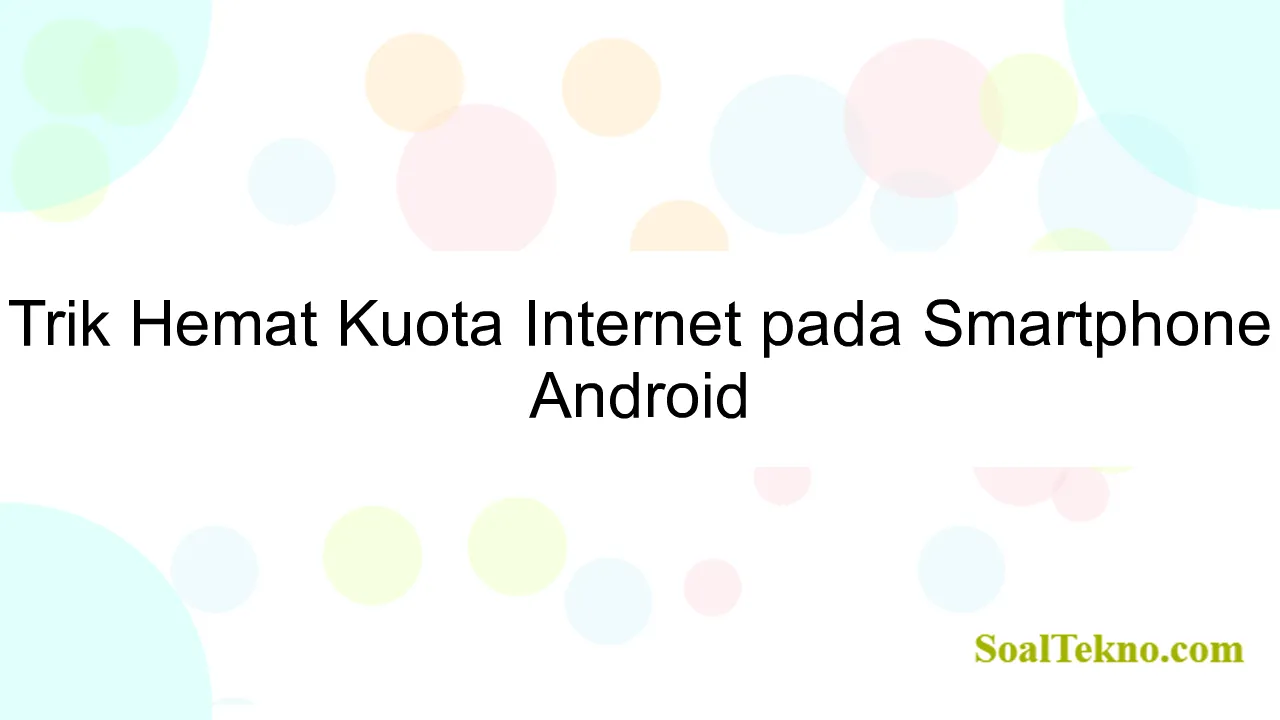 Trik Hemat Kuota Internet pada Smartphone Android